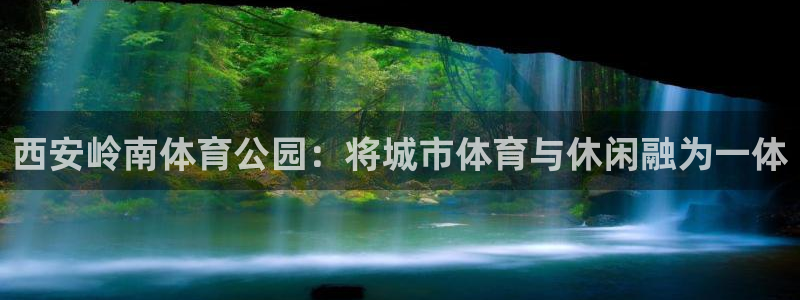 速球体育网址：西安岭南体育公园：将城市体育与休闲融为一体