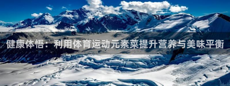 速球体育：健康体悟：利用体育运动元素菜提升营养与美味平衡